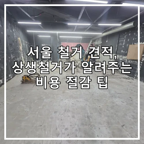 서울 철거 견적, 상생철거가 알려주는 비용 절감 팁