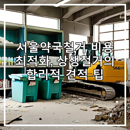 서울약국철거 비용 최적화, 상생철거의 합리적 견적 팁