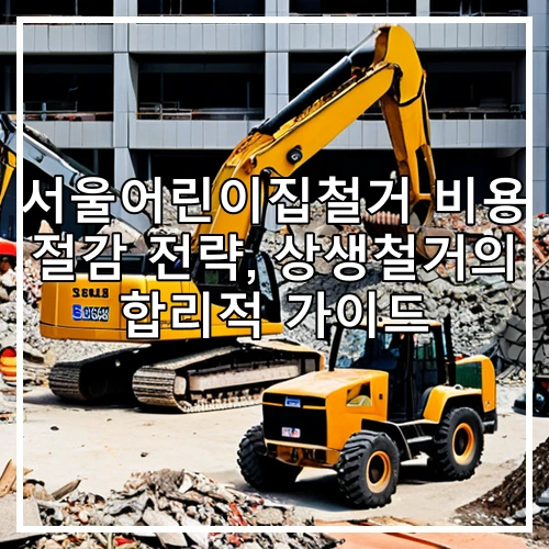 서울어린이집철거 비용 절감 전략, 상생철거의 합리적 가이드