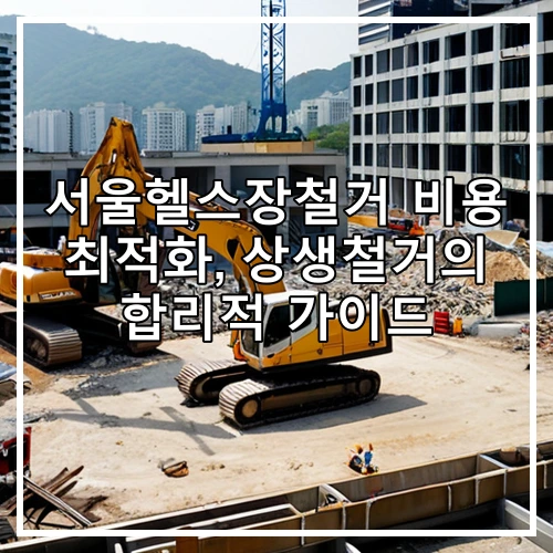 서울헬스장철거 비용 최적화, 상생철거의 합리적 가이드